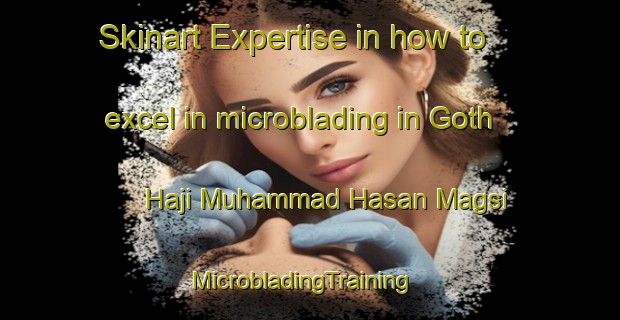 Skinart Expertise in how to excel in microblading in Goth Haji Muhammad Hasan Magsi | MicrobladingTraining | MicrobladingClasses | SkinartTraining-Pakistan