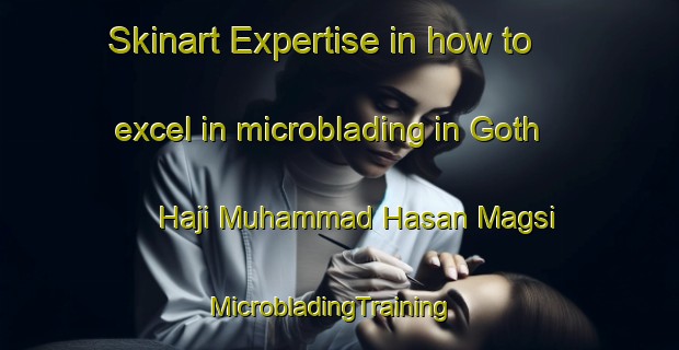 Skinart Expertise in how to excel in microblading in Goth Haji Muhammad Hasan Magsi | MicrobladingTraining | MicrobladingClasses | SkinartTraining-Pakistan