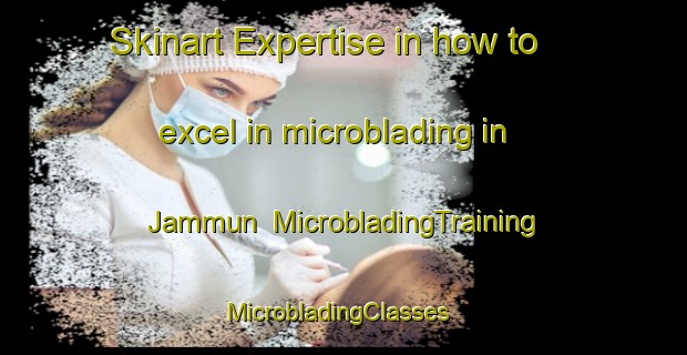 Skinart Expertise in how to excel in microblading in Jammun | MicrobladingTraining | MicrobladingClasses | SkinartTraining-Pakistan