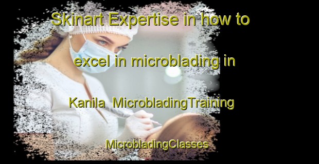 Skinart Expertise in how to excel in microblading in Kanila | MicrobladingTraining | MicrobladingClasses | SkinartTraining-Pakistan