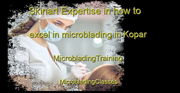 Skinart Expertise in how to excel in microblading in Kopar | MicrobladingTraining | MicrobladingClasses | SkinartTraining-Pakistan