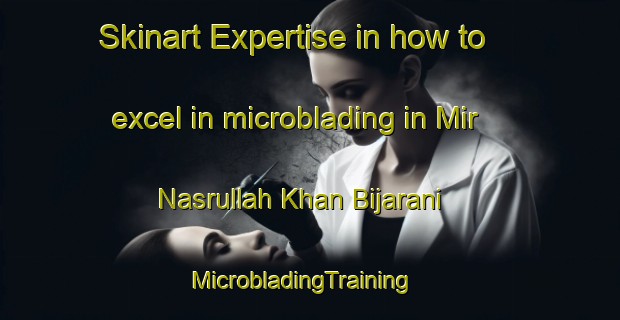 Skinart Expertise in how to excel in microblading in Mir Nasrullah Khan Bijarani | MicrobladingTraining | MicrobladingClasses | SkinartTraining-Pakistan