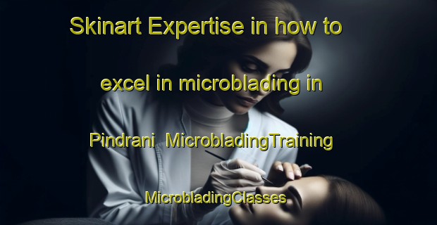 Skinart Expertise in how to excel in microblading in Pindrani | MicrobladingTraining | MicrobladingClasses | SkinartTraining-Pakistan