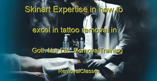 Skinart Expertise in how to excel in tattoo removal in Goth Nur Din | RemovalTraining | RemovalClasses | SkinartTraining-Pakistan