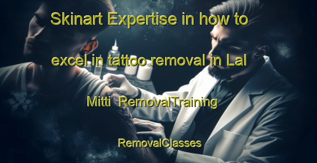 Skinart Expertise in how to excel in tattoo removal in Lal Mitti | RemovalTraining | RemovalClasses | SkinartTraining-Pakistan