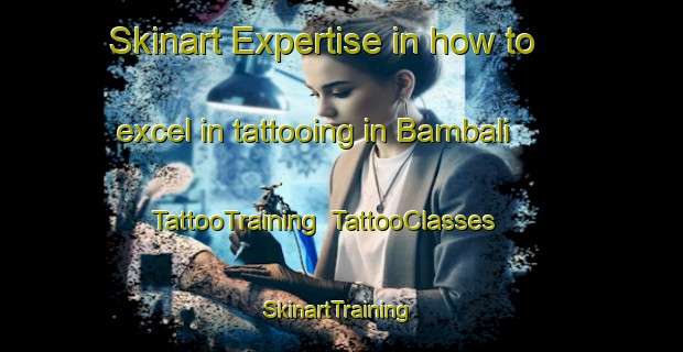 Skinart Expertise in how to excel in tattooing in Bambali | TattooTraining | TattooClasses | SkinartTraining-Pakistan