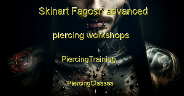 Skinart Fagosh advanced piercing workshops | PiercingTraining | PiercingClasses | SkinartTraining-Pakistan