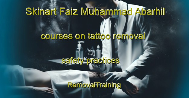 Skinart Faiz Muhammad Abarhil courses on tattoo removal safety practices | RemovalTraining | RemovalClasses | SkinartTraining-Pakistan