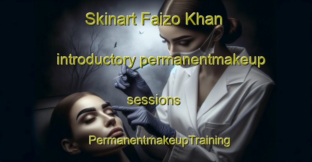 Skinart Faizo Khan introductory permanentmakeup sessions | PermanentmakeupTraining | PermanentmakeupClasses | SkinartTraining-Pakistan