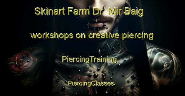 Skinart Farm Dr  Mir Baig workshops on creative piercing | PiercingTraining | PiercingClasses | SkinartTraining-Pakistan