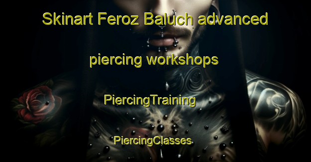 Skinart Feroz Baluch advanced piercing workshops | PiercingTraining | PiercingClasses | SkinartTraining-Pakistan