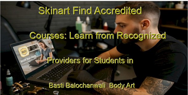 Skinart Find Accredited Courses: Learn from Recognized Providers for Students in Basti Balochanwali | Body Art Qualification Authority | BAQA-Pakistan