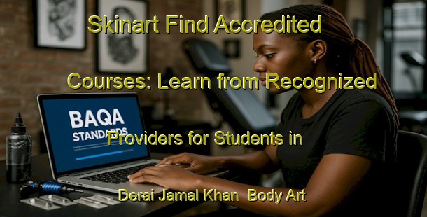Skinart Find Accredited Courses: Learn from Recognized Providers for Students in Derai Jamal Khan | Body Art Qualification Authority | BAQA-Pakistan