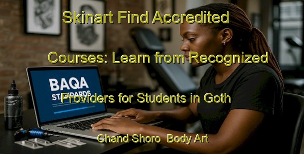 Skinart Find Accredited Courses: Learn from Recognized Providers for Students in Goth Chand Shoro | Body Art Qualification Authority | BAQA-Pakistan
