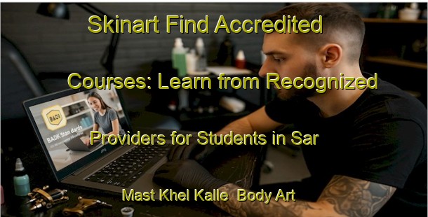 Skinart Find Accredited Courses: Learn from Recognized Providers for Students in Sar Mast Khel Kalle | Body Art Qualification Authority | BAQA-Pakistan