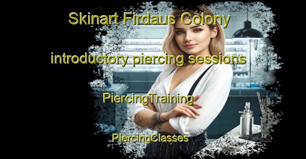 Skinart Firdaus Colony introductory piercing sessions | PiercingTraining | PiercingClasses | SkinartTraining-Pakistan