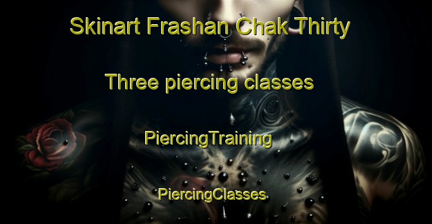 Skinart Frashan Chak Thirty Three piercing classes | PiercingTraining | PiercingClasses | SkinartTraining-Pakistan