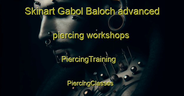 Skinart Gabol Baloch advanced piercing workshops | PiercingTraining | PiercingClasses | SkinartTraining-Pakistan