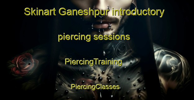 Skinart Ganeshpur introductory piercing sessions | PiercingTraining | PiercingClasses | SkinartTraining-Pakistan