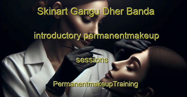 Skinart Gangu Dher Banda introductory permanentmakeup sessions | PermanentmakeupTraining | PermanentmakeupClasses | SkinartTraining-Pakistan