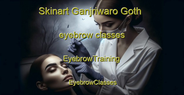 Skinart Ganjriwaro Goth eyebrow classes | EyebrowTraining | EyebrowClasses | SkinartTraining-Pakistan