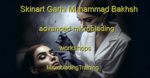 Skinart Garhi Muhammad Bakhsh advanced microblading workshops | MicrobladingTraining | MicrobladingClasses | SkinartTraining-Pakistan