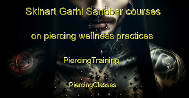 Skinart Garhi Sanobar courses on piercing wellness practices | PiercingTraining | PiercingClasses | SkinartTraining-Pakistan