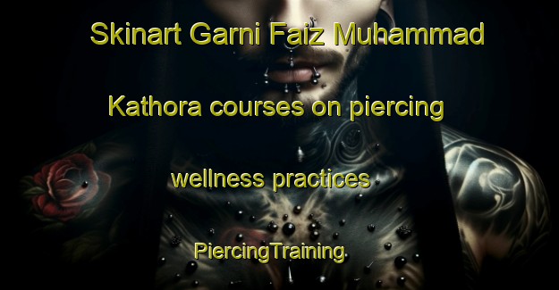 Skinart Garni Faiz Muhammad Kathora courses on piercing wellness practices | PiercingTraining | PiercingClasses | SkinartTraining-Pakistan