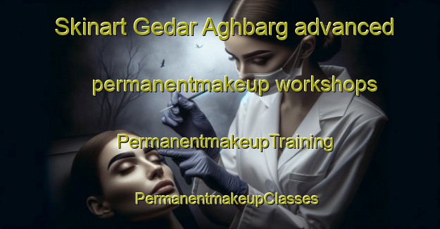 Skinart Gedar Aghbarg advanced permanentmakeup workshops | PermanentmakeupTraining | PermanentmakeupClasses | SkinartTraining-Pakistan