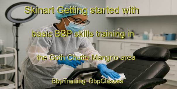 Skinart Getting started with basic BBP skills training in the Goth Chutto Mangrio area | BbpTraining | BbpClasses | SkinartTraining-Pakistan