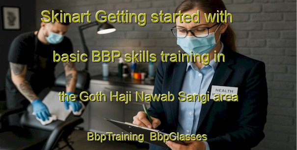 Skinart Getting started with basic BBP skills training in the Goth Haji Nawab Sangi area | BbpTraining | BbpClasses | SkinartTraining-Pakistan
