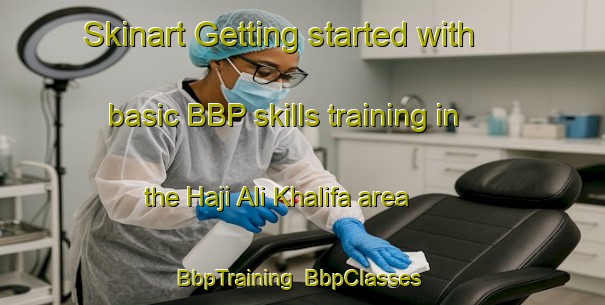 Skinart Getting started with basic BBP skills training in the Haji Ali Khalifa area | BbpTraining | BbpClasses | SkinartTraining-Pakistan