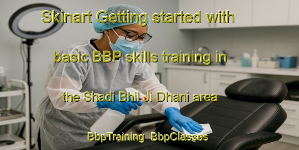 Skinart Getting started with basic BBP skills training in the Shadi Bhil Ji Dhani area | BbpTraining | BbpClasses | SkinartTraining-Pakistan