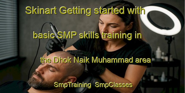 Skinart Getting started with basic SMP skills training in the Dhok Naik Muhammad area | SmpTraining | SmpClasses | SkinartTraining-Pakistan