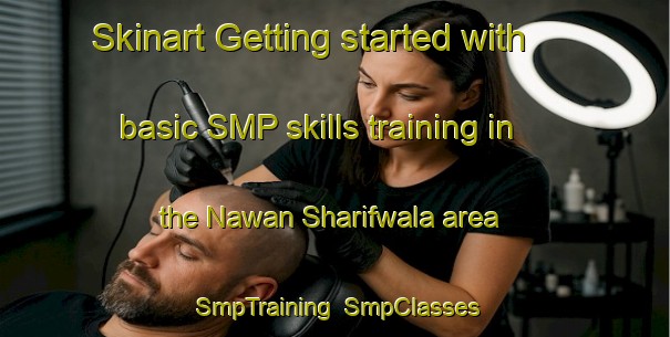 Skinart Getting started with basic SMP skills training in the Nawan Sharifwala area | SmpTraining | SmpClasses | SkinartTraining-Pakistan