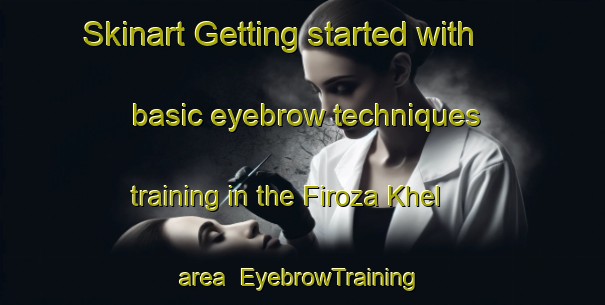 Skinart Getting started with basic eyebrow techniques training in the Firoza Khel area | EyebrowTraining | EyebrowClasses | SkinartTraining-Pakistan