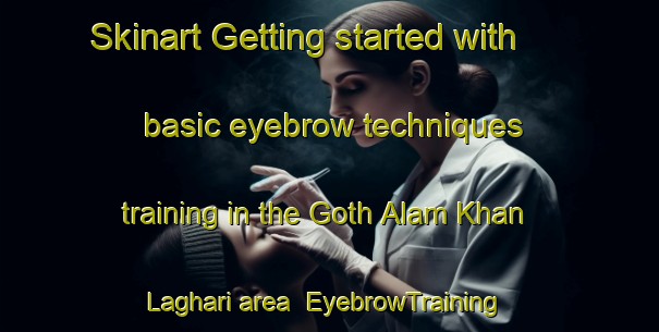 Skinart Getting started with basic eyebrow techniques training in the Goth Alam Khan Laghari area | EyebrowTraining | EyebrowClasses | SkinartTraining-Pakistan