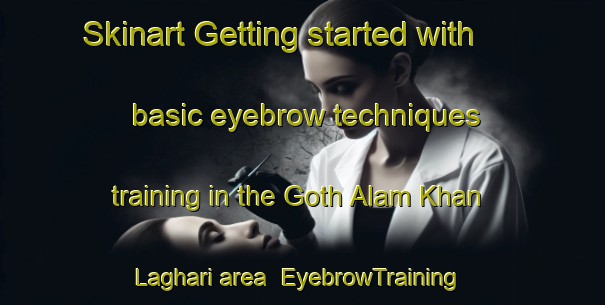 Skinart Getting started with basic eyebrow techniques training in the Goth Alam Khan Laghari area | EyebrowTraining | EyebrowClasses | SkinartTraining-Pakistan