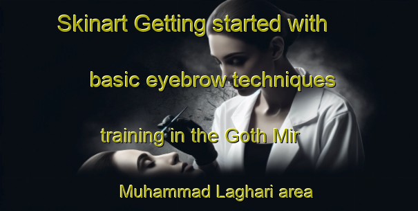 Skinart Getting started with basic eyebrow techniques training in the Goth Mir Muhammad Laghari area | EyebrowTraining | EyebrowClasses | SkinartTraining-Pakistan