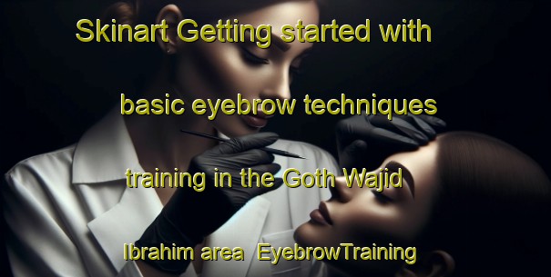 Skinart Getting started with basic eyebrow techniques training in the Goth Wajid Ibrahim area | EyebrowTraining | EyebrowClasses | SkinartTraining-Pakistan