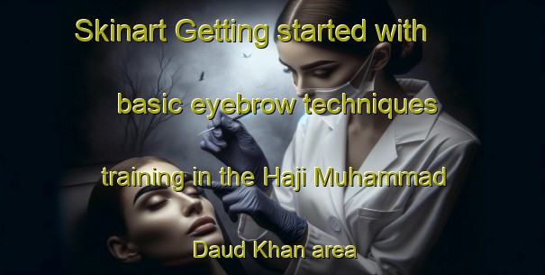 Skinart Getting started with basic eyebrow techniques training in the Haji Muhammad Daud Khan area | EyebrowTraining | EyebrowClasses | SkinartTraining-Pakistan