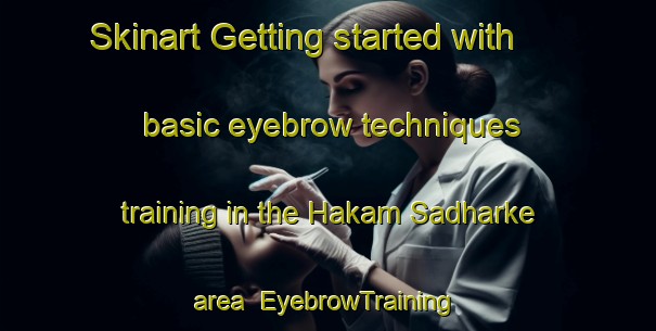 Skinart Getting started with basic eyebrow techniques training in the Hakam Sadharke area | EyebrowTraining | EyebrowClasses | SkinartTraining-Pakistan