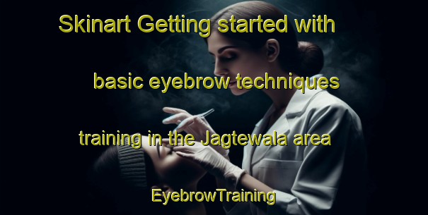Skinart Getting started with basic eyebrow techniques training in the Jagtewala area | EyebrowTraining | EyebrowClasses | SkinartTraining-Pakistan