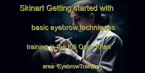 Skinart Getting started with basic eyebrow techniques training in the Kili Qaim Khan area | EyebrowTraining | EyebrowClasses | SkinartTraining-Pakistan