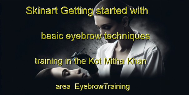 Skinart Getting started with basic eyebrow techniques training in the Kot Mitha Khan area | EyebrowTraining | EyebrowClasses | SkinartTraining-Pakistan