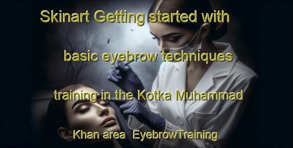 Skinart Getting started with basic eyebrow techniques training in the Kotka Muhammad Khan area | EyebrowTraining | EyebrowClasses | SkinartTraining-Pakistan