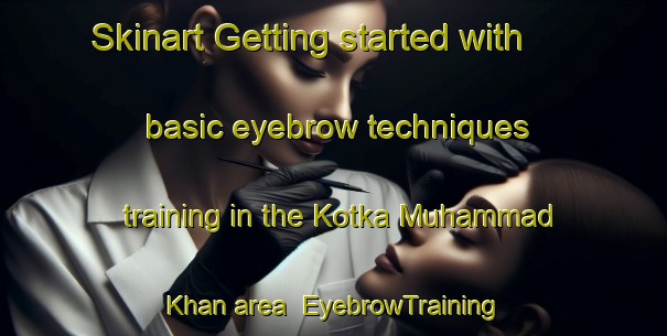 Skinart Getting started with basic eyebrow techniques training in the Kotka Muhammad Khan area | EyebrowTraining | EyebrowClasses | SkinartTraining-Pakistan