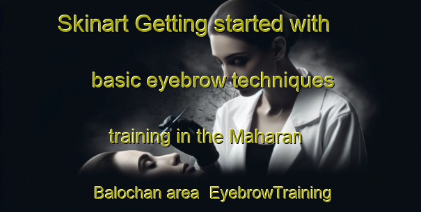 Skinart Getting started with basic eyebrow techniques training in the Maharan Balochan area | EyebrowTraining | EyebrowClasses | SkinartTraining-Pakistan