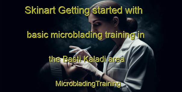 Skinart Getting started with basic microblading training in the Basti Kaladi area | MicrobladingTraining | MicrobladingClasses | SkinartTraining-Pakistan