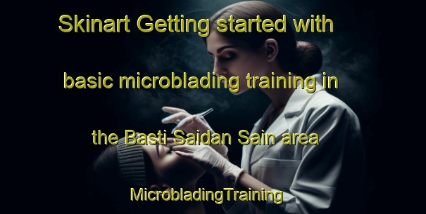 Skinart Getting started with basic microblading training in the Basti Saidan Sain area | MicrobladingTraining | MicrobladingClasses | SkinartTraining-Pakistan